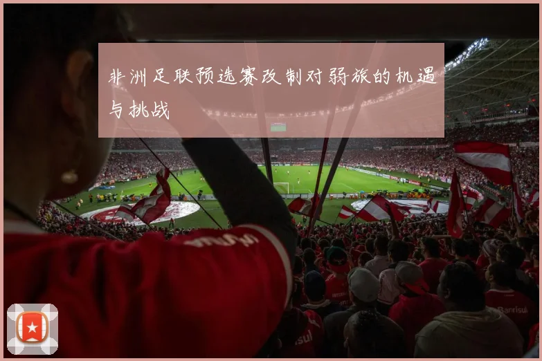 非洲足联预选赛改制对弱旅的机遇与挑战