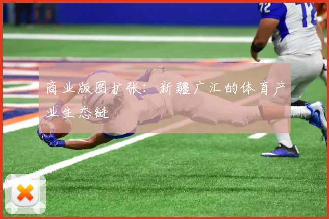 商业版图扩张：新疆广汇的体育产业生态链