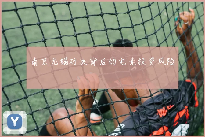 南京无锡对决背后的电竞投资风险